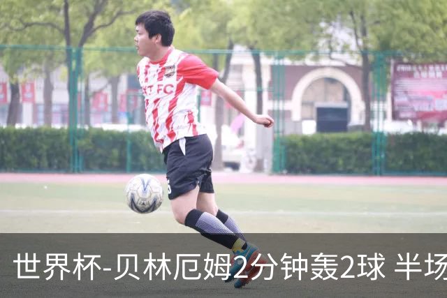 世界杯-贝林厄姆2分钟轰2球 半场英格兰2-1墨西哥