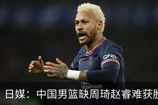 日媒：中国男篮缺周琦赵睿难获胜！日本球迷：输中国队23分！