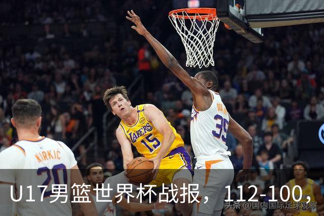 U17男篮世界杯战报，112-100，亚洲第三领先25分被逆转